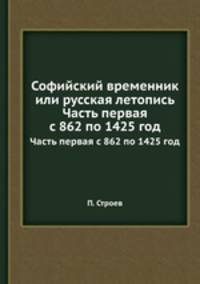 Софийский временник или русская летопись. Часть первая с 862 по 1425 год
