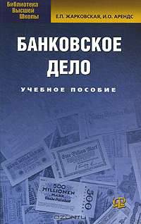 Банковское дело: Учебное пособие. 9-е изд., испр. и доп. Жарковская Е.П., Арендс И.О.