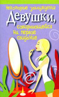 Некоторые заблуждения девушки, собирающейся на первое свидание