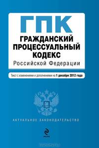 Гражданский процессуальный кодекс Российской Федерации (текст с изменениями и дополнениями на 1 декабря 2012 года)