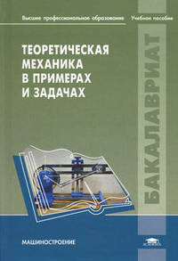 Теоретическая механика в примерах и задачах. Учебное пособие для учреждений высшего профессионального образования