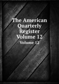 The American Quarterly Register. Volume 12