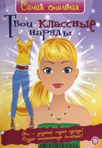 Твои классные наряды. 7-10 лет / Х. Элфорд; Художник А. Ромео; Пер. с англ. У. Сапцина. - ил. - (Самая стильная).