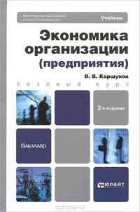ЭКОНОМИКА ОРГАНИЗАЦИИ (ПРЕДПРИЯТИЯ). ТЕОРИЯ И ПРАКТИКА 2-е изд., пер. и доп. Учебник для бакалавров