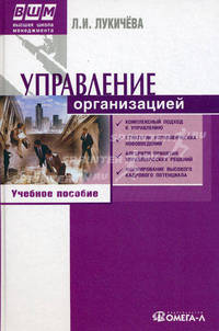 Управление организацией: учебное пособие для студентов вузов, обучающихся по специальности 'Менеджмент орг.' 6-е изд., стер.. Лукичева Л.И., под ред. Анискина Ю.П.
