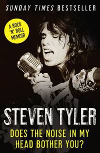 Does the Noise in My Head Bother You?: The Autobiography. Steven Tyler with David Dalton