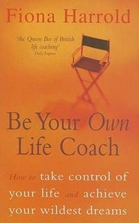 Be Your Own Life Coach: How to Take Control of Your Life and Achieve Your Wildest Dreams