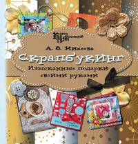 Скрапбукинг. Изысканные подарки своими руками - 2 изд.