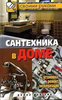 Сантехника в доме. Установка, ремонт, эксплуатация