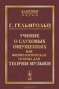 Учение о слуховых ощущениях как физиологическая основа для теории музыки - 3 изд.