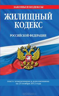 Жилищный кодекс Российской Федерации. Текст с изменениями и дополнениями на 25 ноября 2012 года