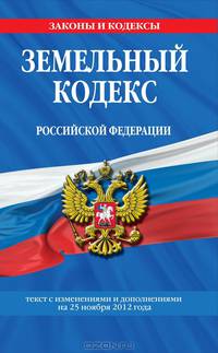 Земельный кодекс Российской Федерации. Текст с изменениями и дополнениями на 25 ноября 2012 года