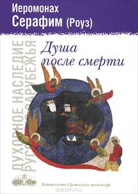 Душа после смерти. Современные "посмертные" опыты в свете учения Православной Церкви