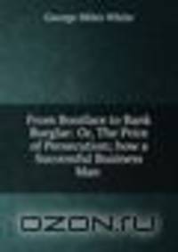 From Boniface to Bank Burglar: Or, The Price of Persecution; how a Successful Business Man .