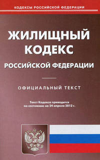 Жилищный кодекс Российской Федерации. По состоянию на 24.04.2012