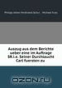 Auszug aus dem Berichte ueber eine im Auftrage SR.i.e. Seiner Durchlaucht Carl fuersten zu .