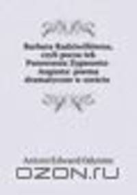Barbara Radziwillwna, czyli poczatek Panowania Zygmunta-Augusta: poema dramatyczne w szeciu .