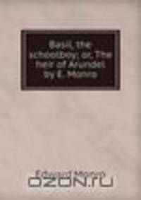 Basil, the schoolboy; or, The heir of Arundel by E. Monro.