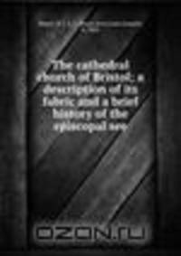The cathedral church of Bristol; a description of its fabric and a brief history of the episcopal see