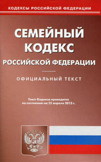 Семейный кодекс Российской Федерации. По состоянию на 25.04.2012 г