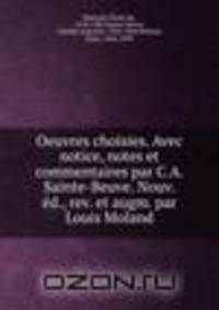 Oeuvres choisies. Avec notice, notes et commentaires par C.A. Sainte-Beuve. Nouv. ed., rev. et augm. par Louis Moland