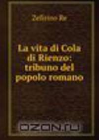 La vita di Cola di Rienzo: tribuno del popolo romano