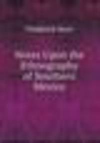 Notes Upon the Ethnography of Southern Mexico