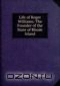 Life of Roger Williams: The Founder of the State of Rhode Island