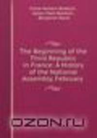 The Beginning of the Third Republic in France: A History of the National Assembly, February .