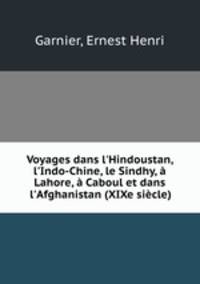 Voyages dans l`Hindoustan, l`Indo-Chine, le Sindhy, Lahore, Caboul et dans l`Afghanistan (XIXe sicle)