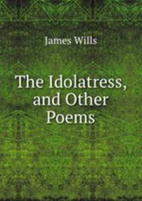 The Idolatress, and Other Poems