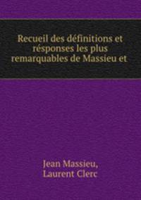 Recueil des dfinitions et rsponses les plus remarquables de Massieu et .