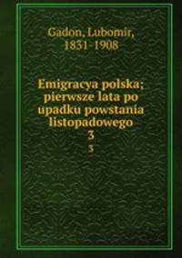 Emigracya polska; pierwsze lata po upadku powstania listopadowego. 3