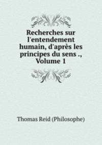 Recherches sur l`entendement humain, d`aprs les principes du sens ., Volume 1