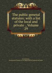 The public general statutes: with a list of the local and private ., Volume 29