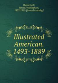 Illustrated American. 1493-1889
