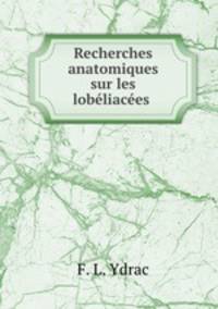 Recherches anatomiques sur les lobliaces .