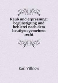 Raub und erpressung: begnstigung und hehlerei nach dem heutigen gemeinen recht