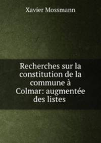 Recherches sur la constitution de la commune Colmar: augmente des listes .