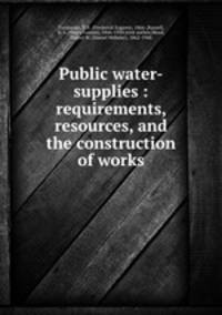 Public water-supplies : requirements, resources, and the construction of works