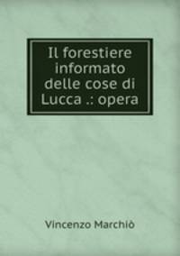 Il forestiere informato delle cose di Lucca .: opera