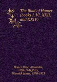 The Iliad of Homer (books I, VI, XXII, and XXIV)