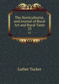 The Horticulturist, and Journal of Rural Art and Rural Taste. 23
