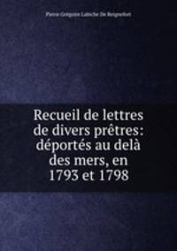 Recueil de lettres de divers prtres: dports au del des mers, en 1793 et 1798