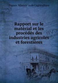 Rapport sur le matrial et les procds des industries agricoles et forestires