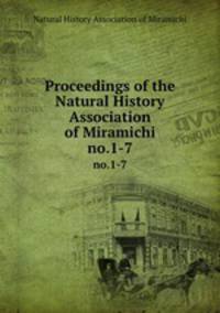 Proceedings of the Natural History Association of Miramichi. no.1-7