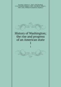 History of Washington; the rise and progress of an American state. 1