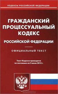 Гражданско-процессуальный кодекс Российской Федерации. По состоянию на 02.07.2012 г