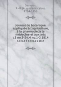 Journal de botanique applique l`agriculture, la pharmacie, la mdecine et aux arts. t.3 no.3-5-t.4 no.1-2 1814
