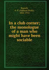 In a club corner; the monologue of a man who might have been sociable